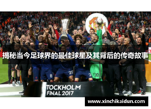揭秘当今足球界的最佳球星及其背后的传奇故事