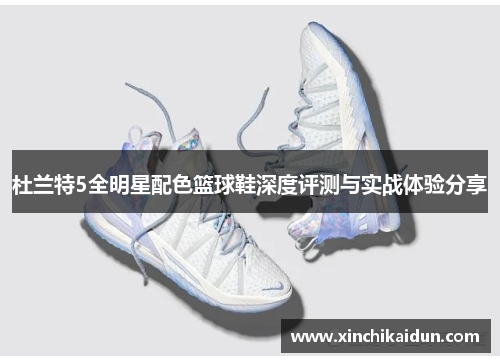 杜兰特5全明星配色篮球鞋深度评测与实战体验分享