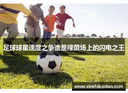 足球球星速度之争谁是绿茵场上的闪电之王